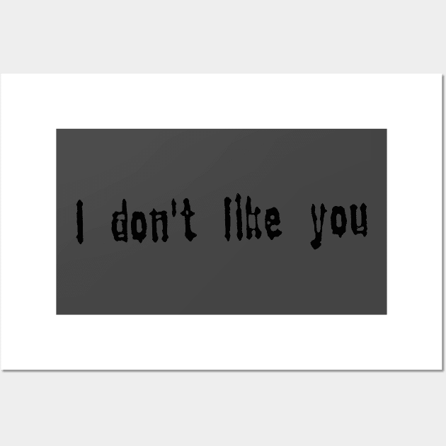 I don’t like you Wall Art by aaallsmiles